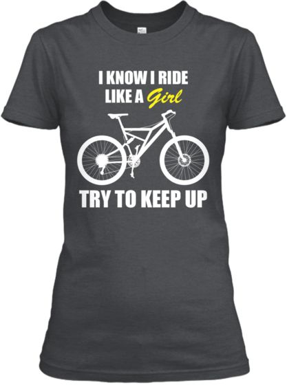 I know I ride like a girl, try to keep up! | Cycling shi